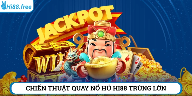 Chiến thuật quay hũ Hi88 trúng siêu độc đắc