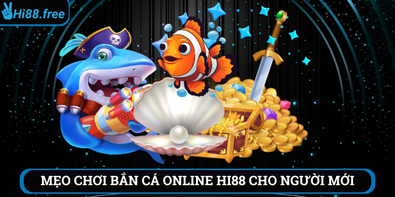 Mẹo chơi bắn cá online hi88 cho người mới